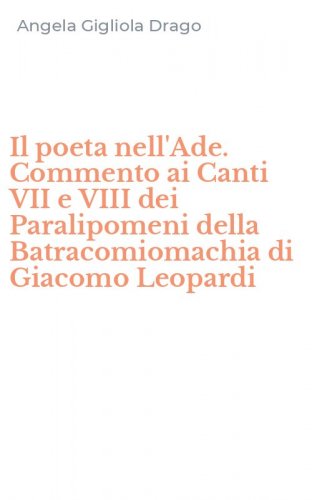 Il poeta nell'Ade. Commento ai Canti VII e VIII dei Paralipomeni della Batracomiomachia di Giacomo Leopardi