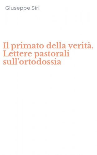 Il primato della verit&agrave;. Lettere pastorali sull'ortodossia