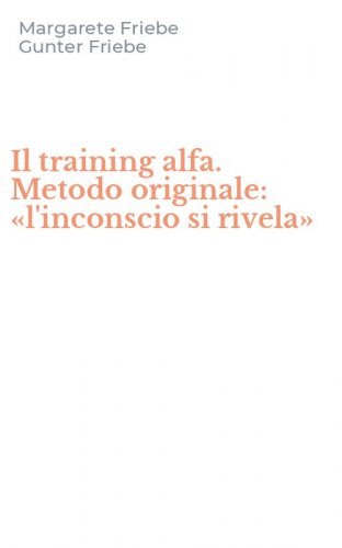 Il training alfa. Metodo originale: &laquo;l'inconscio si rivela&raquo;