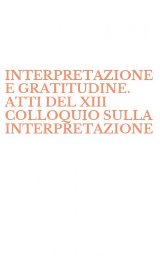 INTERPRETAZIONE E GRATITUDINE. ATTI DEL XIII COLLOQUIO SULLA INTERPRETAZIONE - (MACERATA, 30-31 MARZO 1992)
