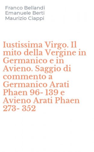 Iustissima Virgo. Il mito della Vergine in Germanico e in Avieno. Saggio di commento a Germanico Arati Phaen 96-139 e Avieno Arati Phaen 273-352