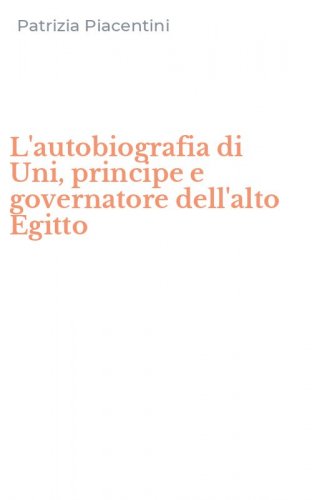 L'autobiografia di Uni, principe e governatore dell'alto Egitto