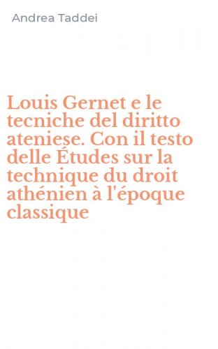 Louis Gernet e le tecniche del diritto ateniese. Con il testo delle &Eacute;tudes sur la technique du droit ath&eacute;nien &agrave; l'&eacute;poque classique