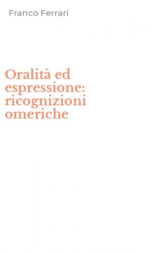 Oralit&agrave; ed espressione: ricognizioni omeriche