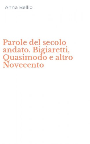 Parole del secolo andato. Bigiaretti, Quasimodo e altro Novecento