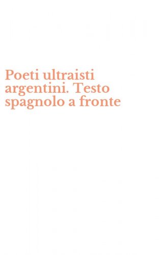 Poeti ultraisti argentini. Testo spagnolo a fronte