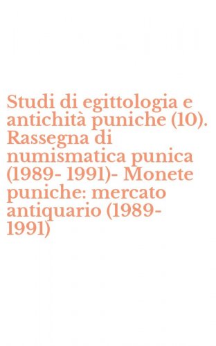 Studi di egittologia e antichit&agrave; puniche (10). Rassegna di numismatica punica (1989-1991)-Monete puniche: mercato antiquario (1989-1991)