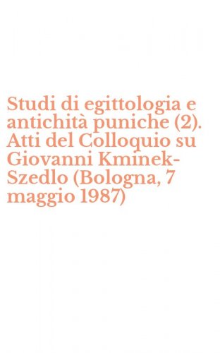 Studi di egittologia e antichit&agrave; puniche (2). Atti del Colloquio su Giovanni Kminek-Szedlo (Bologna, 7 maggio 1987)