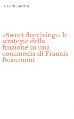 &laquo;Sweet deceiving&raquo;: le strategie della finzione in una commedia di Francis Beaumont