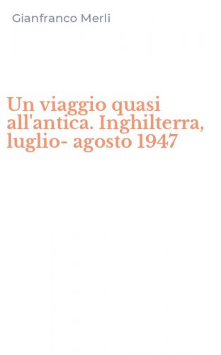 Un viaggio quasi all'antica. Inghilterra, luglio-agosto 1947