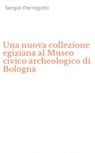 Una nuova collezione egiziana al Museo civico archeologico di Bologna