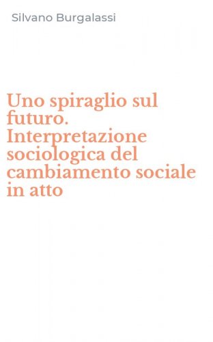 Uno spiraglio sul futuro. Interpretazione sociologica del cambiamento sociale in atto