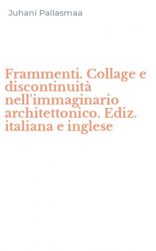 Frammenti. Collage e discontinuit&agrave; nell'immaginario architettonico. Ediz. italiana e inglese