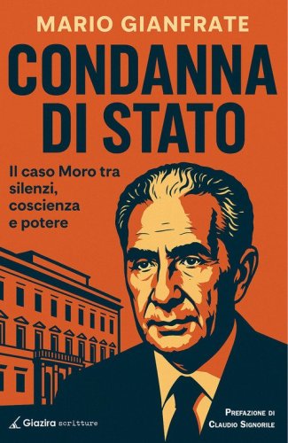 Condanna di Stato. Il caso Moro tra silenzi, coscienza e potere