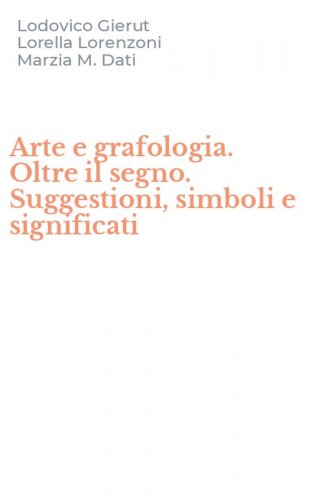 Arte e grafologia. Oltre il segno. Suggestioni, simboli e significati
