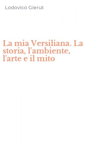 La mia Versiliana. La storia, l'ambiente, l'arte e il mito