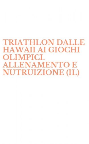 TRIATHLON DALLE HAWAII AI GIOCHI OLIMPICI. ALLENAMENTO E NUTRUIZIONE (IL)