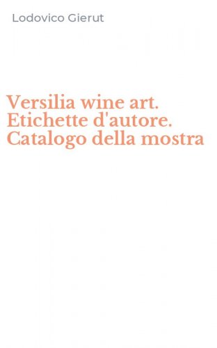Versilia wine art. Etichette d'autore. Catalogo della mostra