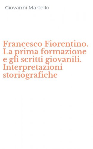 Francesco Fiorentino. La prima formazione e gli scritti giovanili. Interpretazioni storiografiche