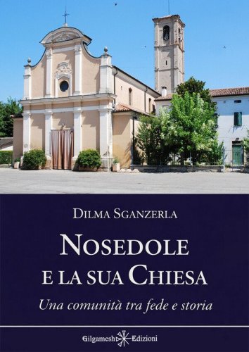 Nosedole e la sua chiesa. Una comunit&agrave; tra fede e storia