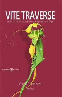 Vite traverse. Storia di una donna, di passioni, fragilit&agrave; e vie di fuga