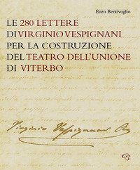 Le 280 lettere di Virginio Vespignani per la costruzione del Teatro dell'Unione di Viterbo