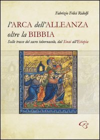 L'Arca dell'Alleanza oltre la Bibbia. Sulle tracce del sacro tabernacolo, dal Sinai all'Etiopia