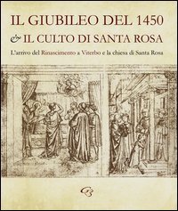Il Giubileo del 1450 e il culto di santa Rosa. L'arrivo del Rinascimento a Viterbo e la chiesa di Santa Rosa