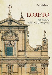 Loreto. Citt&agrave; santuario nell'et&agrave; della controriforma