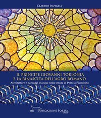 Il principe Giovanni Torlonia e la rinascita dell'Agro Romano. Architetture e paesaggi d'acque nella tenuta di Porto a Fiumicino