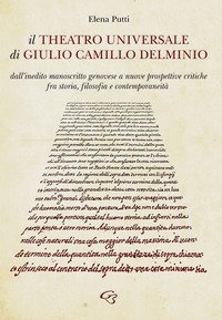 Il Theatro Universale di Giulio Camillo Delminio. Dall'inedito manoscritto genovese a nuove prospettive critiche fra storia, filosofia e contemporaneit&agrave;