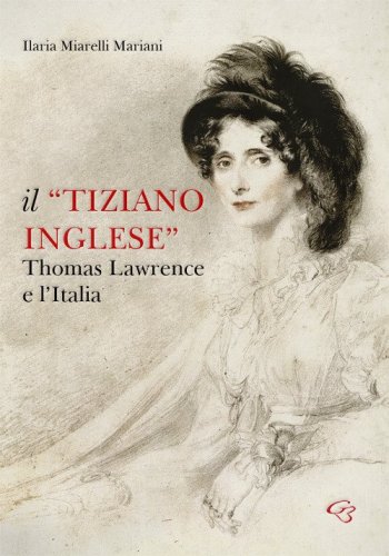 Il &laquo;Tiziano inglese&raquo;. Thomas Lawrence e l'Italia