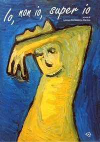 Io, non io, super io. Chi sono, chi non sono, chi vorr&ograve; essere