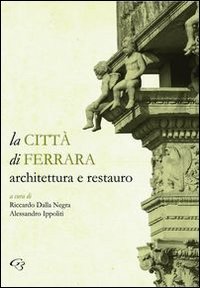 La citt&agrave; di Ferrara. Architettura e restauro