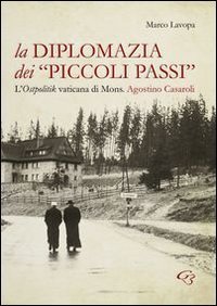 La diplomazia dei &laquo;piccoli passi&raquo;. L'ostpolitik vaticana di mons. Agostino Casaroli