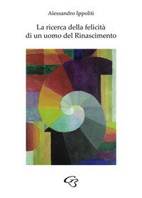 La ricerca della felicit&agrave; di un uomo del Rinascimento