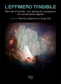 L'effimero tangibile. Dal reale al virtuale: arti, spettacolo e prospettive di comunicazione digitale