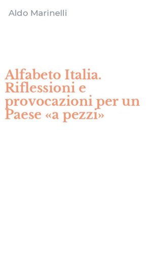 Alfabeto Italia. Riflessioni e provocazioni per un Paese &laquo;a pezzi&raquo;