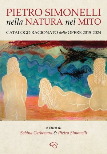 Nella natura e nel mito. Catalogo ragionato delle opere 2015-2024