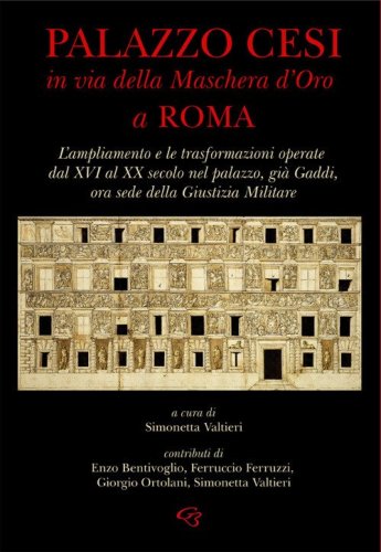 Palazzo Cesi in Via della Maschera d'Oro a Roma. L'ampliamento e le trasformazioni operate dal XVI al XX secolo nel palazzo, gi&agrave; Gaddi, ora sede della Giustizia Militare
