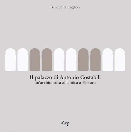 Palazzo Costabili. Un'architettura all'antica a Ferrara