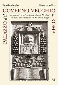 Palazzo del Governo Vecchio a Roma. Sul palazzo gi&agrave; del cardinale Stefano Nardini e sulle sue trasformazioni dal XV secolo a oggi