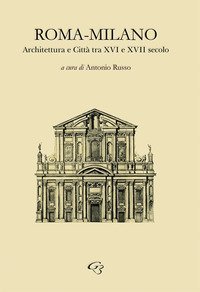 Roma-Milano. Architettura e Citt&agrave; tra XVI e XVII secolo