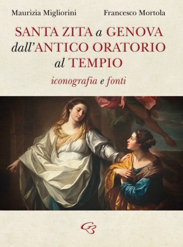 Santa Zita a Genova. Dall'antico oratorio al tempio. Iconografia e fonti
