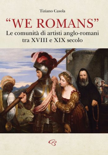&laquo;We Romans&raquo;. Le comunit&agrave; di artisti anglo-romani tra XVIII e XIX secolo
