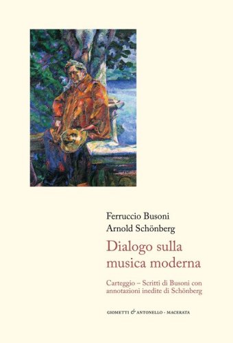 Dialogo sulla musica moderna. Carteggio. Scritti di Busoni con annotazioni inedite di Sch&ouml;nberg