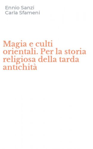 Magia e culti orientali. Per la storia religiosa della tarda antichit&agrave;