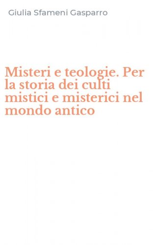 Misteri e teologie. Per la storia dei culti mistici e misterici nel mondo antico