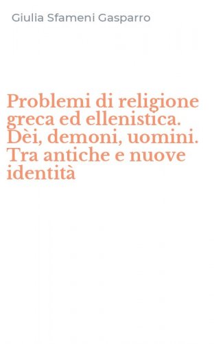 Problemi di religione greca ed ellenistica. D&egrave;i, demoni, uomini. Tra antiche e nuove identit&agrave;