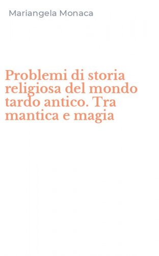 Problemi di storia religiosa del mondo tardo antico. Tra mantica e magia